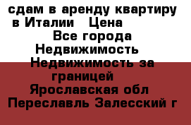 сдам в аренду квартиру в Италии › Цена ­ 1 000 - Все города Недвижимость » Недвижимость за границей   . Ярославская обл.,Переславль-Залесский г.